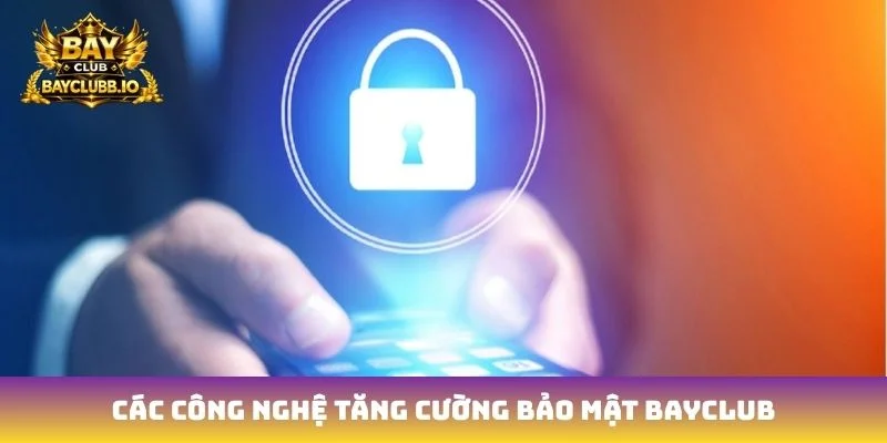 Các công nghệ tăng cường bảo mật Bayclub