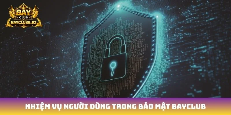 Nhiệm vụ người dùng trong bảo mật Bayclub