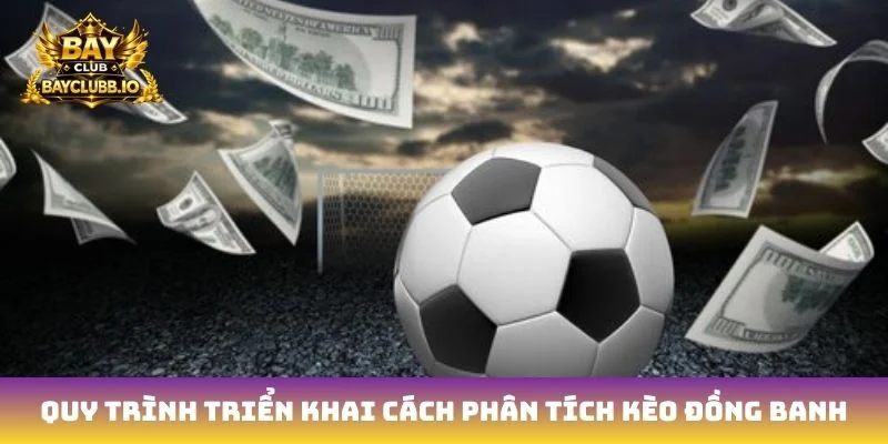 Quy trình triển khai cách phân tích kèo đồng banh