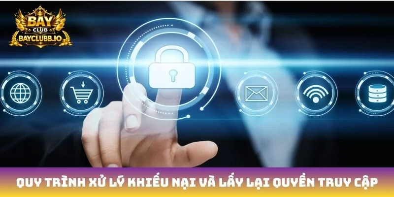 Quy trình xử lý khiếu nại và lấy lại quyền truy cập