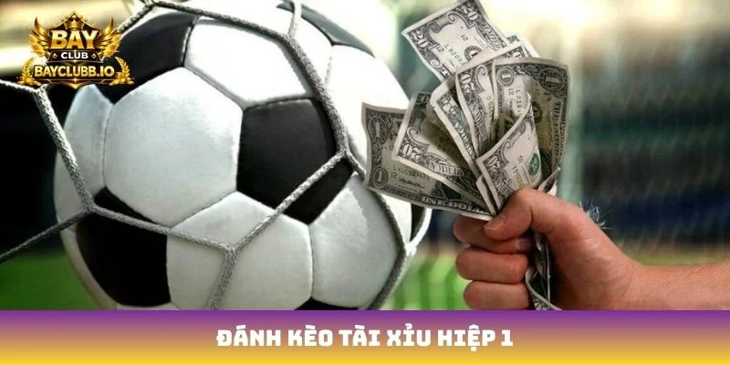 đánh kèo tài xỉu hiệp 1