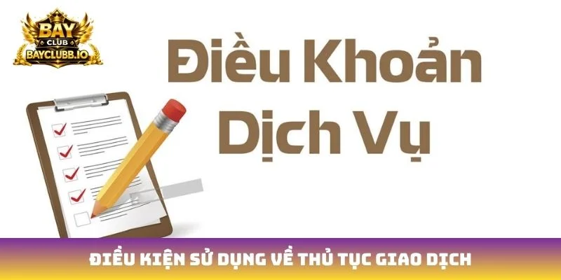 Điều kiện sử dụng về thủ tục giao dịch