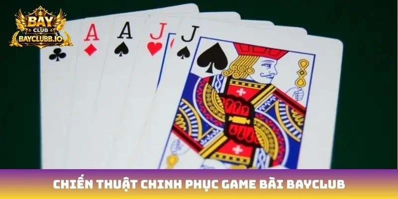 Chiến thuật chinh phục game bài Bayclub