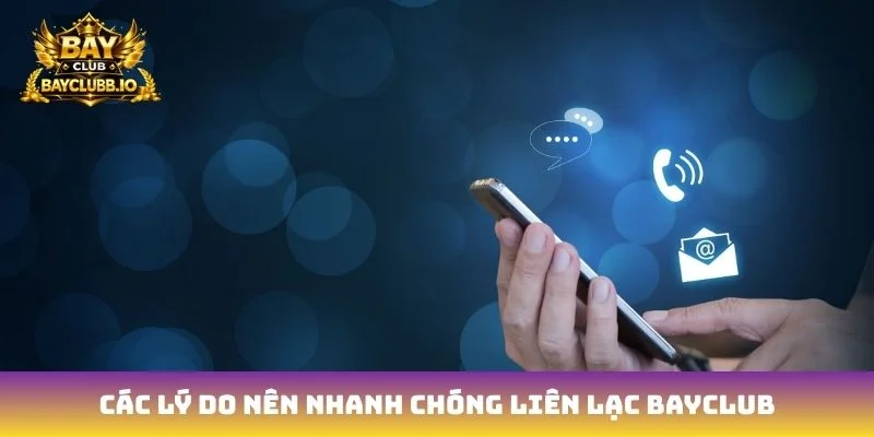 Các lý do nên nhanh chóng liên lạc Bayclub