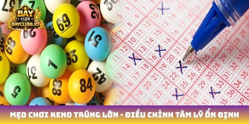 Mẹo chơi keno trúng lớn - Điều chỉnh tâm lý ổn định