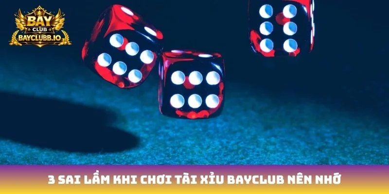 3 sai lầm khi chơi Tài xỉu Bayclub nên nhớ