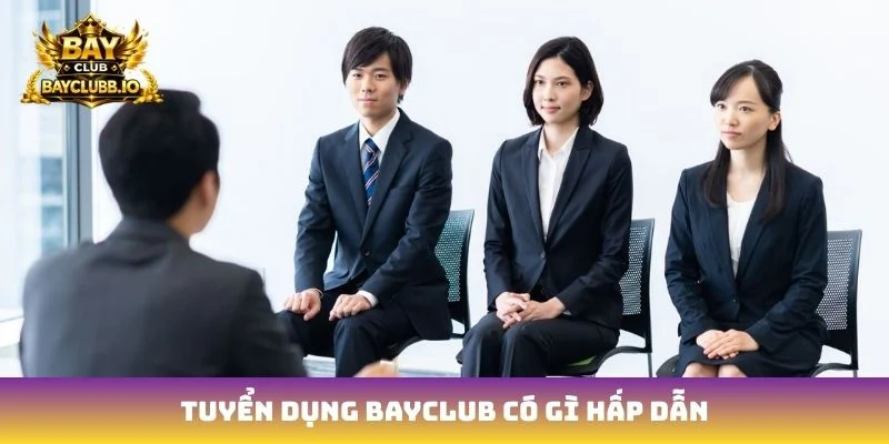 Tuyển dụng Bayclub có gì hấp dẫn?