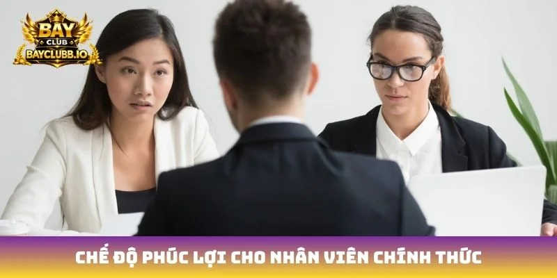Chế độ phúc lợi cho nhân viên chính thức